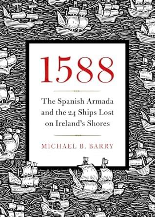 1588 The Spanish Armada And The 24 Ships Lost On Ireland Amp 39 S Shores